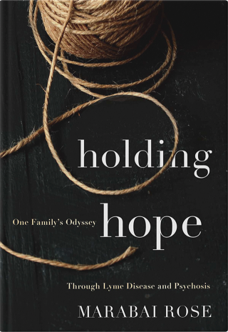 <i>Holding Hope: One Family’s Odyssey through Lyme Disease and Psychosis</i>